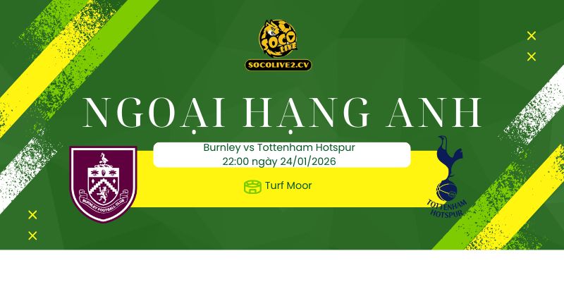 Nhận định soi kèo Burnley vs Tottenham Hotspur 00h30 ngày 25/01